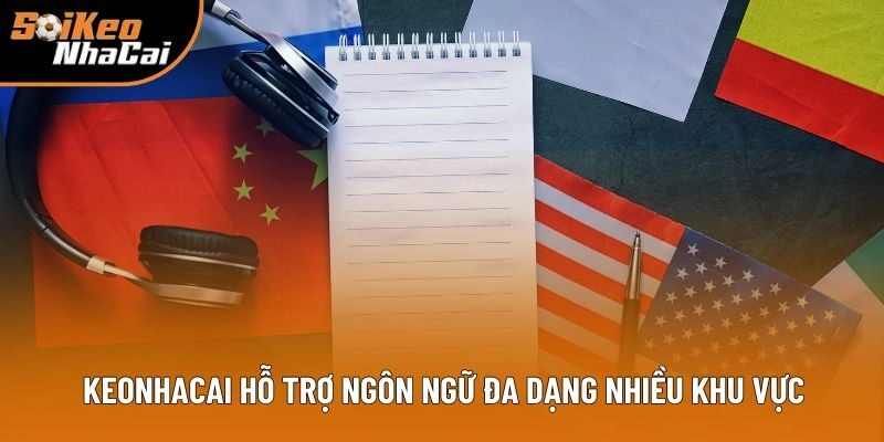 Keonhacai hỗ trợ ngôn ngữ đa dạng nhiều khu vực Keonhacai hỗ trợ ngôn ngữ đa dạng nhiều khu vực