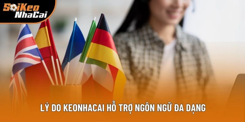 Lý do cần thiết Keonhacai hỗ trợ ngôn ngữ đa dạng Lý do cần thiết Keonhacai hỗ trợ ngôn ngữ đa dạng