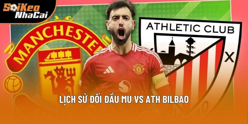 Lịch sử đối đầu MU vs Ath Bilbao