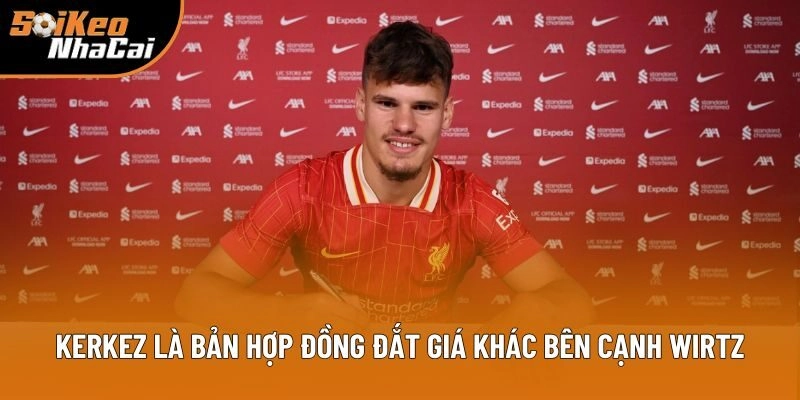 Kerkez là bản hợp đồng đắt giá khác bên cạnh Wirtz