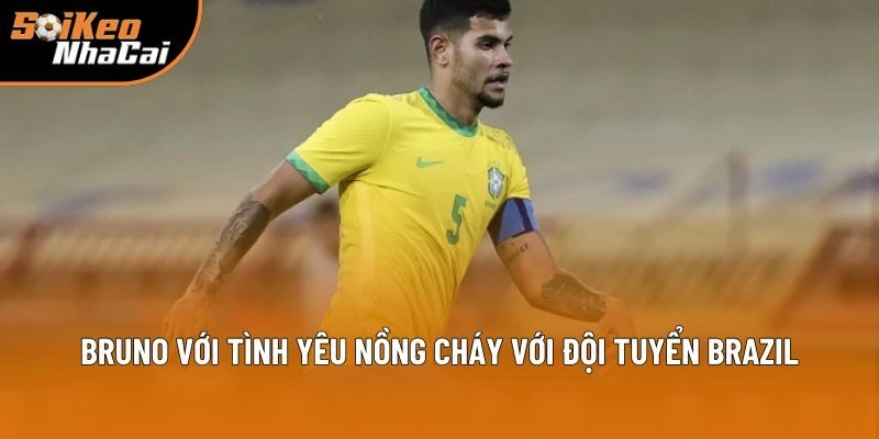 Bruno với tình yêu nồng cháy với đội tuyển Brazil Bruno với tình yêu nồng cháy với đội tuyển Brazil