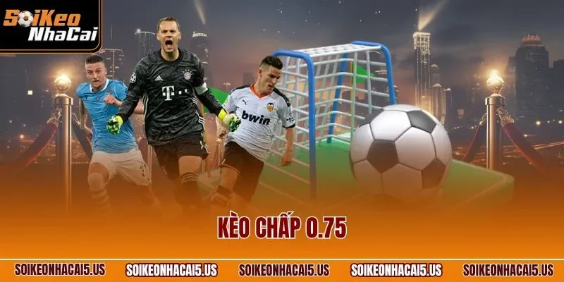 Kèo chấp 0.75