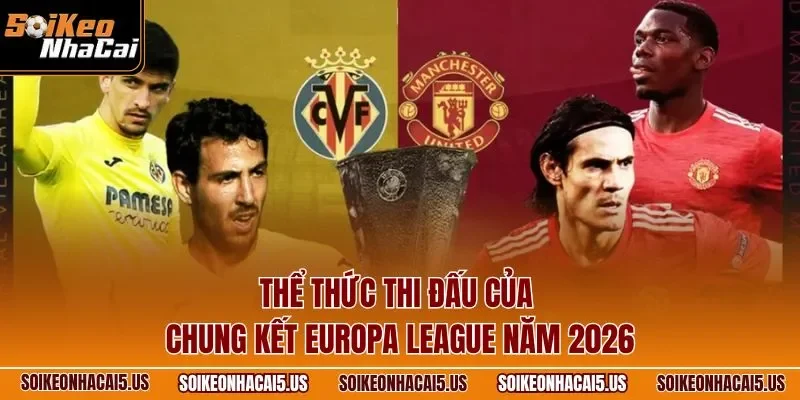 Thể thức thi đấu của chung kết Europa League năm 2026