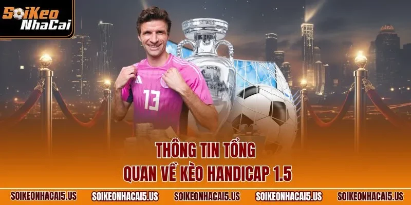 Thông tin tổng quan về kèo Handicap 1.5